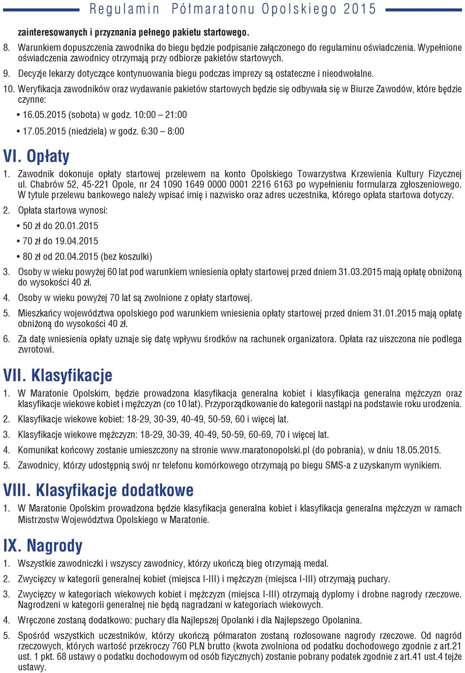 Weryfikacja zawodników oraz wydawanie pakietów startowych będzie się odbywała się w Biurze Zawodów, które będzie czynne: 16.05.2015 (sobota) w godz. 10:00 21:00 17.05.2015 (niedziela) w godz.