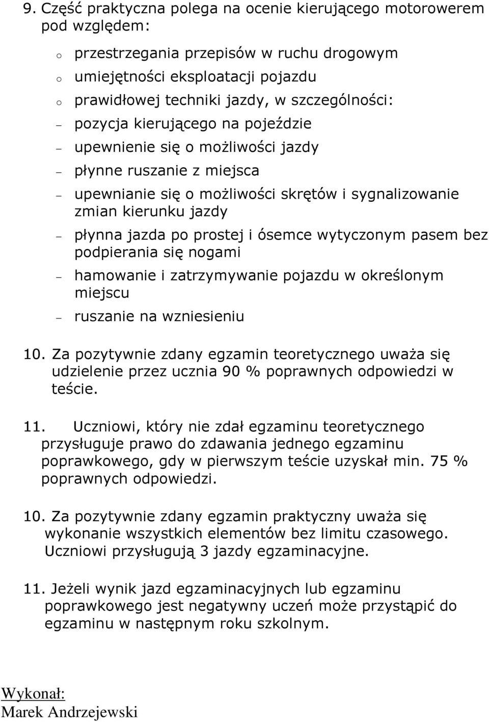 się ngami hamwanie i zatrzymywanie pjazdu w kreślnym miejscu ruszanie na wzniesieniu 10. Za pzytywnie zdany egzamin teretyczneg uwaŝa się udzielenie przez ucznia 90 % pprawnych dpwiedzi w teście. 11.