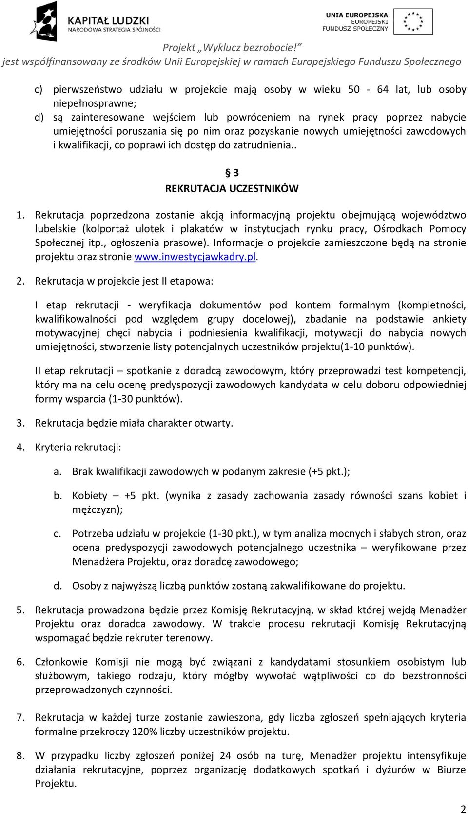 Rekrutacja poprzedzona zostanie akcją informacyjną projektu obejmującą województwo lubelskie (kolportaż ulotek i plakatów w instytucjach rynku pracy, Ośrodkach Pomocy Społecznej itp.