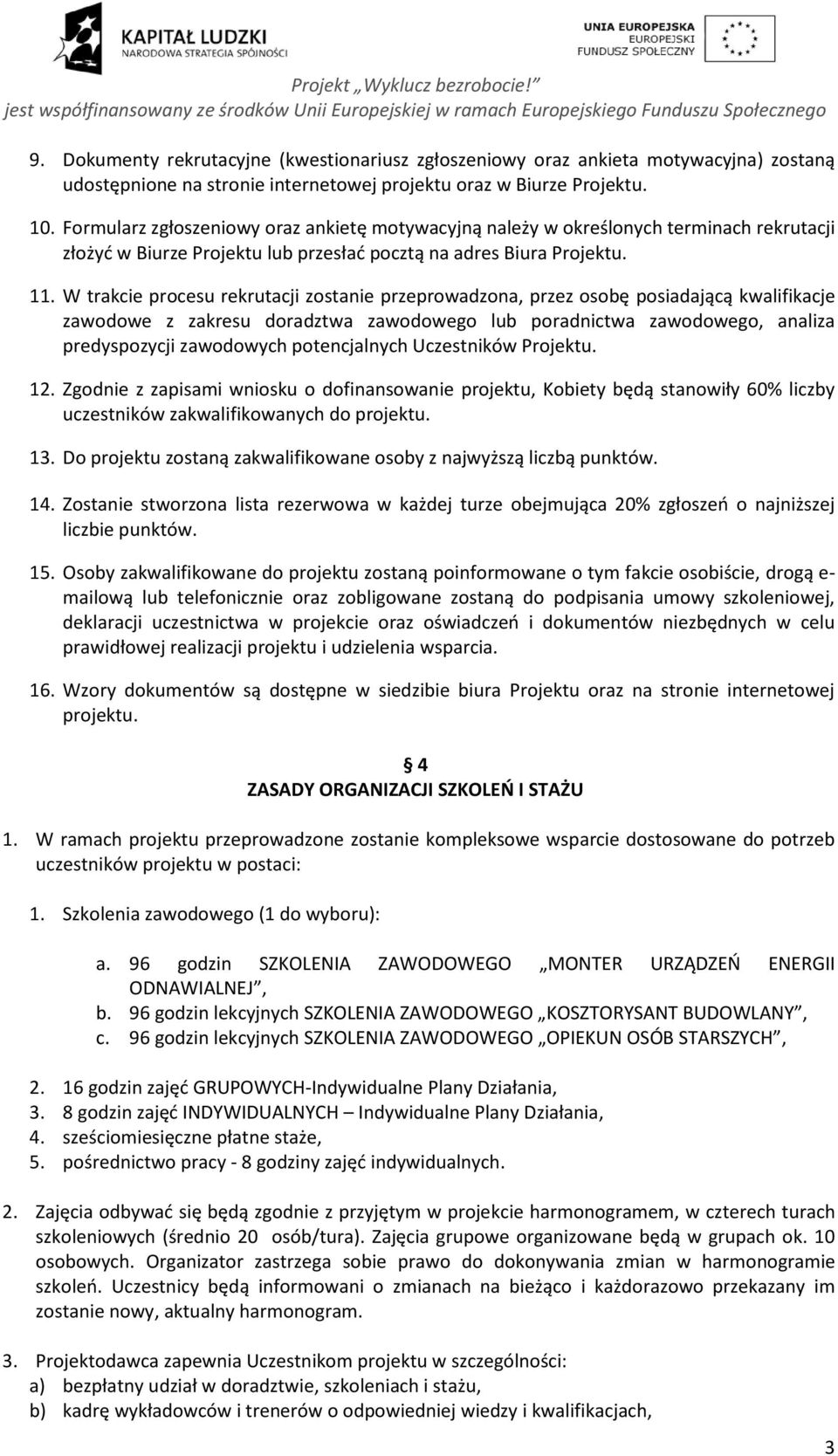 W trakcie procesu rekrutacji zostanie przeprowadzona, przez osobę posiadającą kwalifikacje zawodowe z zakresu doradztwa zawodowego lub poradnictwa zawodowego, analiza predyspozycji zawodowych