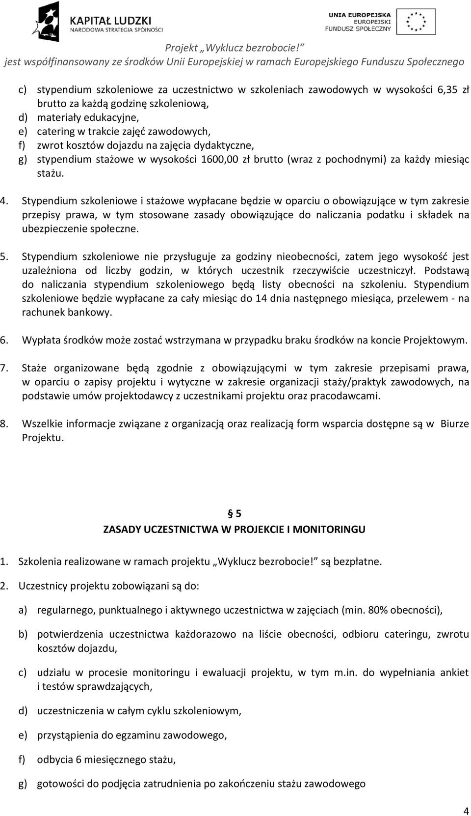 Stypendium szkoleniowe i stażowe wypłacane będzie w oparciu o obowiązujące w tym zakresie przepisy prawa, w tym stosowane zasady obowiązujące do naliczania podatku i składek na ubezpieczenie