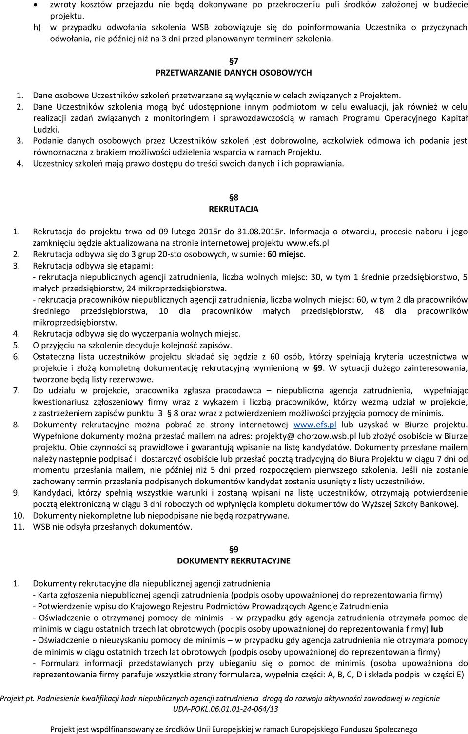 7 PRZETWARZANIE DANYCH OSOBOWYCH 1. Dane osobowe Uczestników szkoleń przetwarzane są wyłącznie w celach związanych z Projektem. 2.