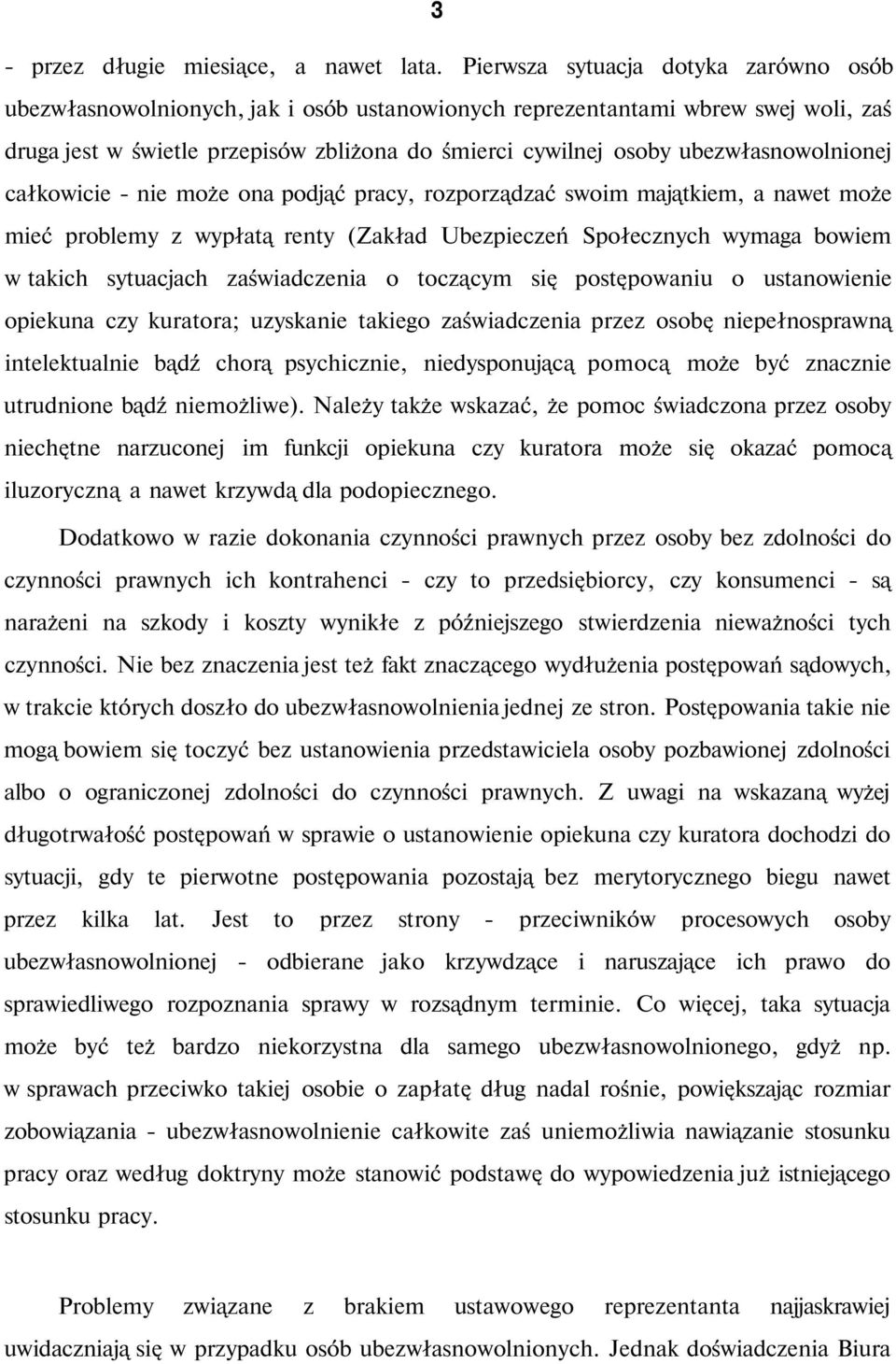 ubezwłasnowolnionej całkowicie - nie może ona podjąć pracy, rozporządzać swoim majątkiem, a nawet może mieć problemy z wypłatą renty (Zakład Ubezpieczeń Społecznych wymaga bowiem w takich sytuacjach