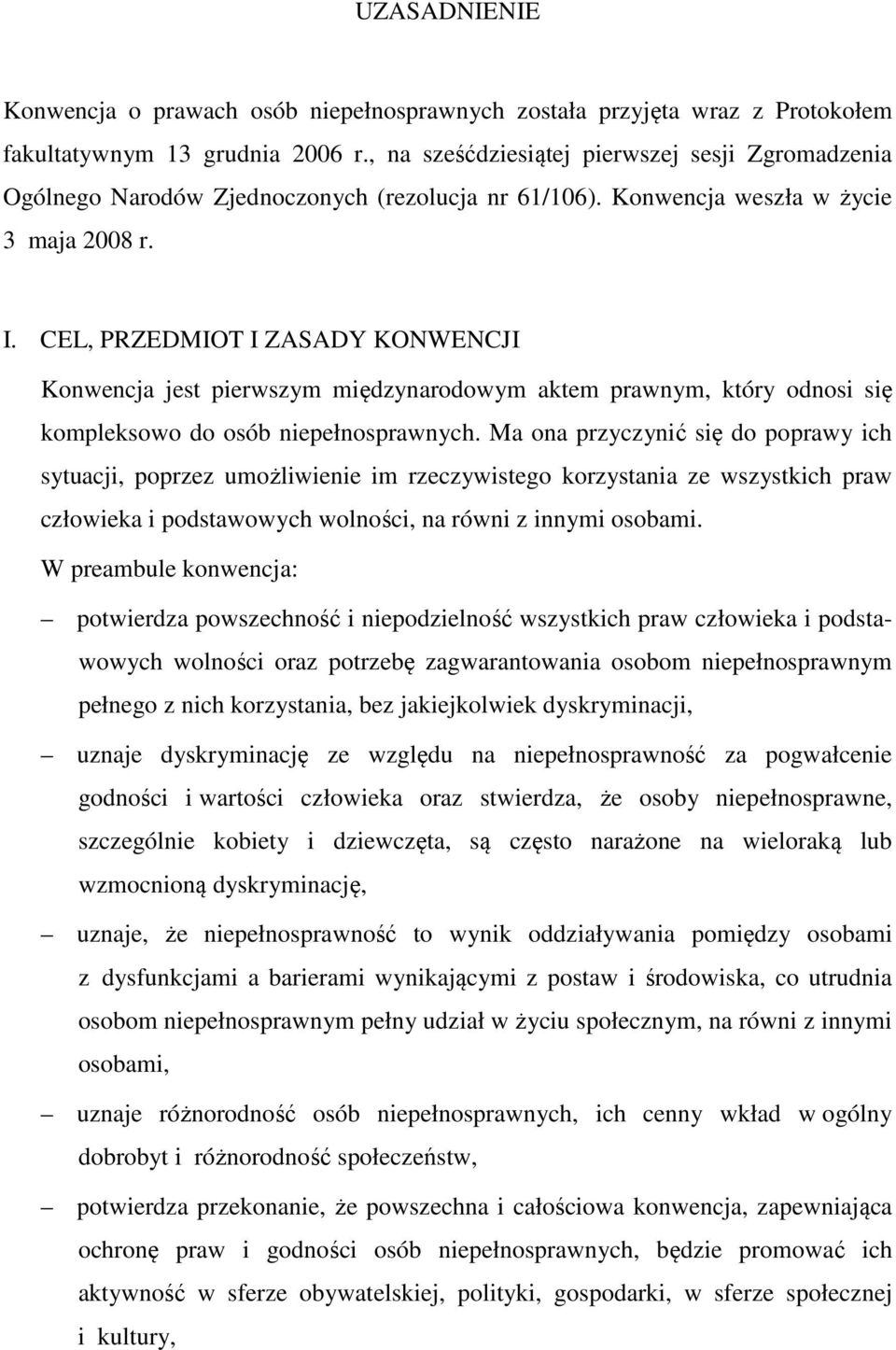 CEL, PRZEDMIOT I ZASADY KONWENCJI Konwencja jest pierwszym międzynarodowym aktem prawnym, który odnosi się kompleksowo do osób niepełnosprawnych.