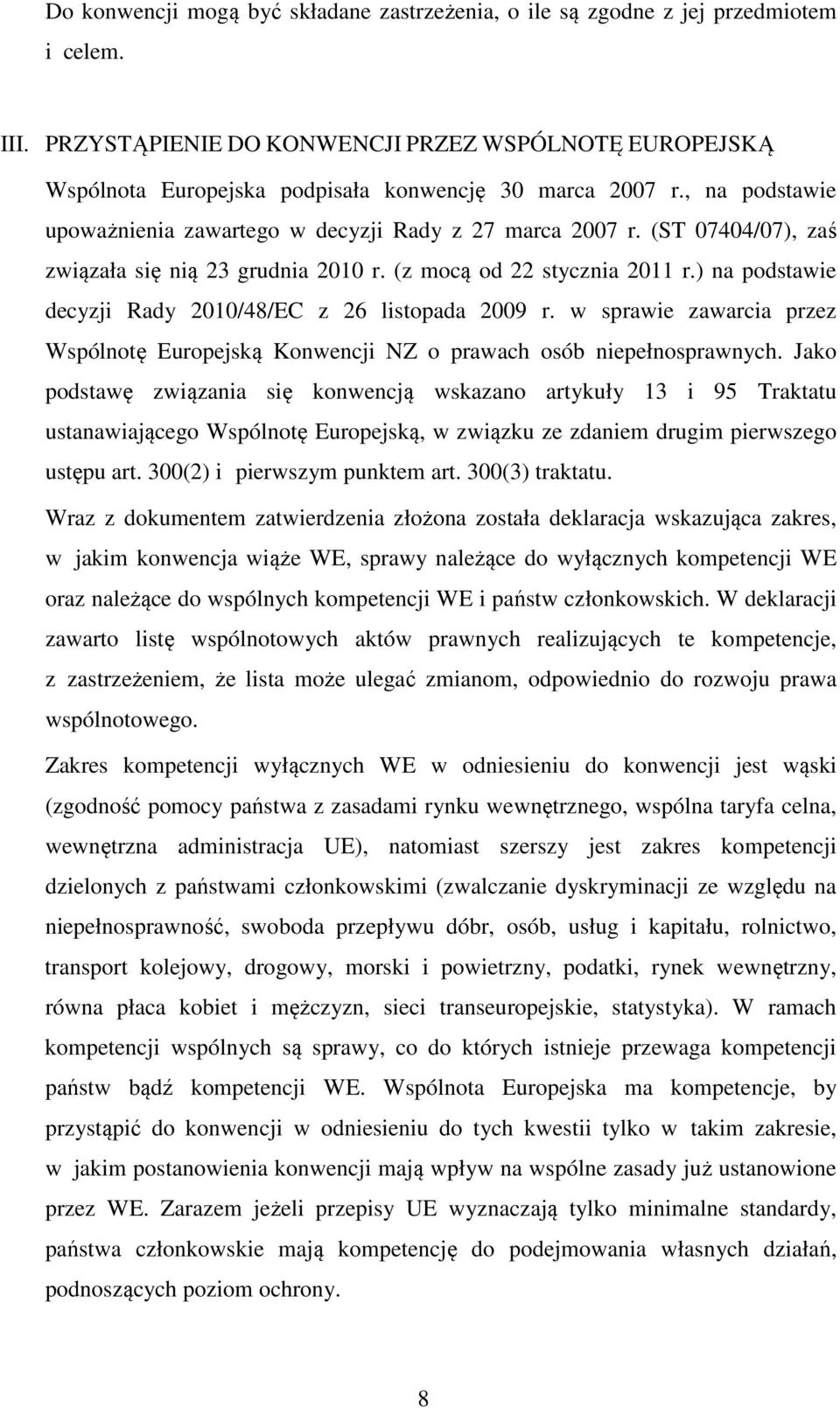 (ST 07404/07), zaś związała się nią 23 grudnia 2010 r. (z mocą od 22 stycznia 2011 r.) na podstawie decyzji Rady 2010/48/EC z 26 listopada 2009 r.