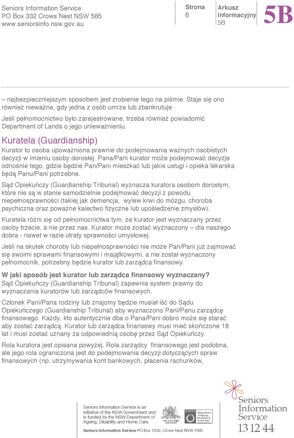 Kuratela (Guardianship) Kurator to osoba upowa niona prawnie do podejmowania wa nych osobistych decyzji w imieniu osoby doros ej.