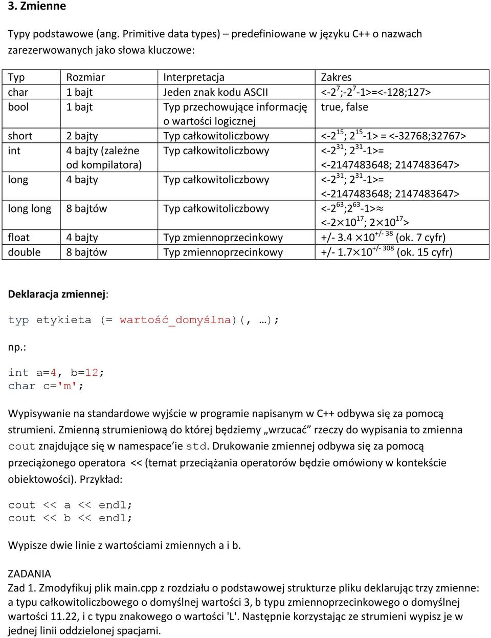 bajt Typ przechowujące informację true, false o wartości logicznej short 2 bajty Typ całkowitoliczbowy <-2 15 ; 2 15-1> = <-32768;32767> int 4 bajty (zależne od kompilatora) Typ całkowitoliczbowy <-2