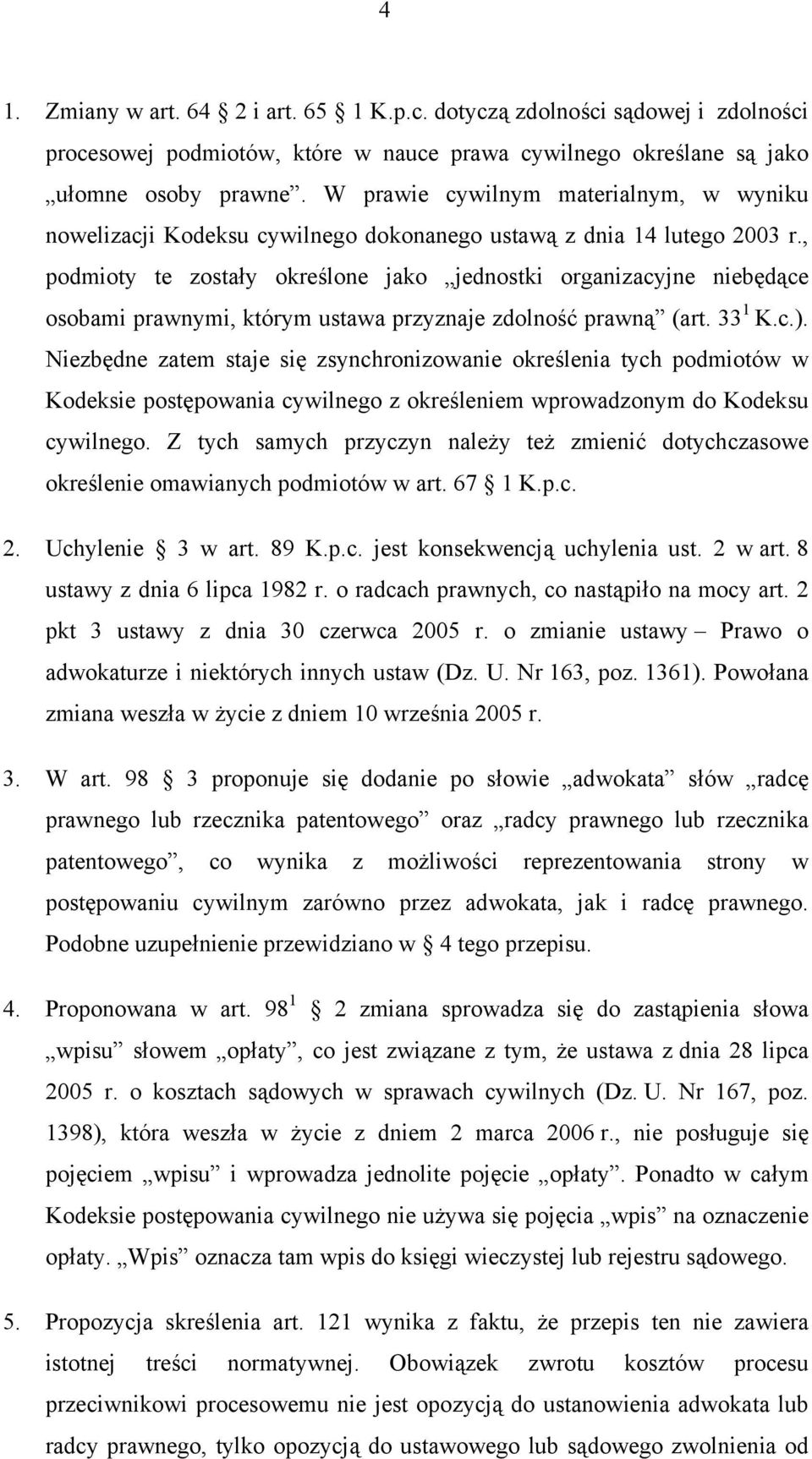 , podmioty te zostały określone jako jednostki organizacyjne niebędące osobami prawnymi, którym ustawa przyznaje zdolność prawną (art. 33 1 K.c.).