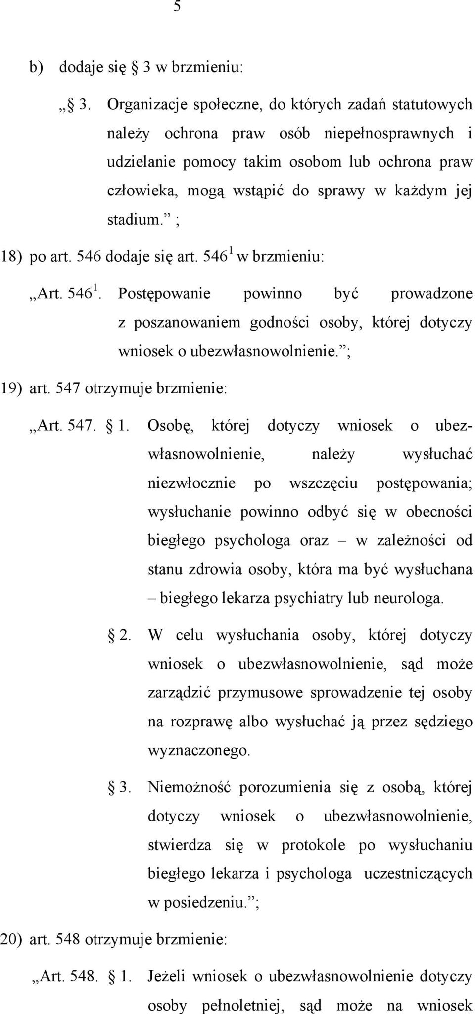 ; 18) po art. 546 dodaje się art. 546 1 w brzmieniu: Art. 546 1. Postępowanie powinno być prowadzone z poszanowaniem godności osoby, której dotyczy wniosek o ubezwłasnowolnienie. ; 19) art.