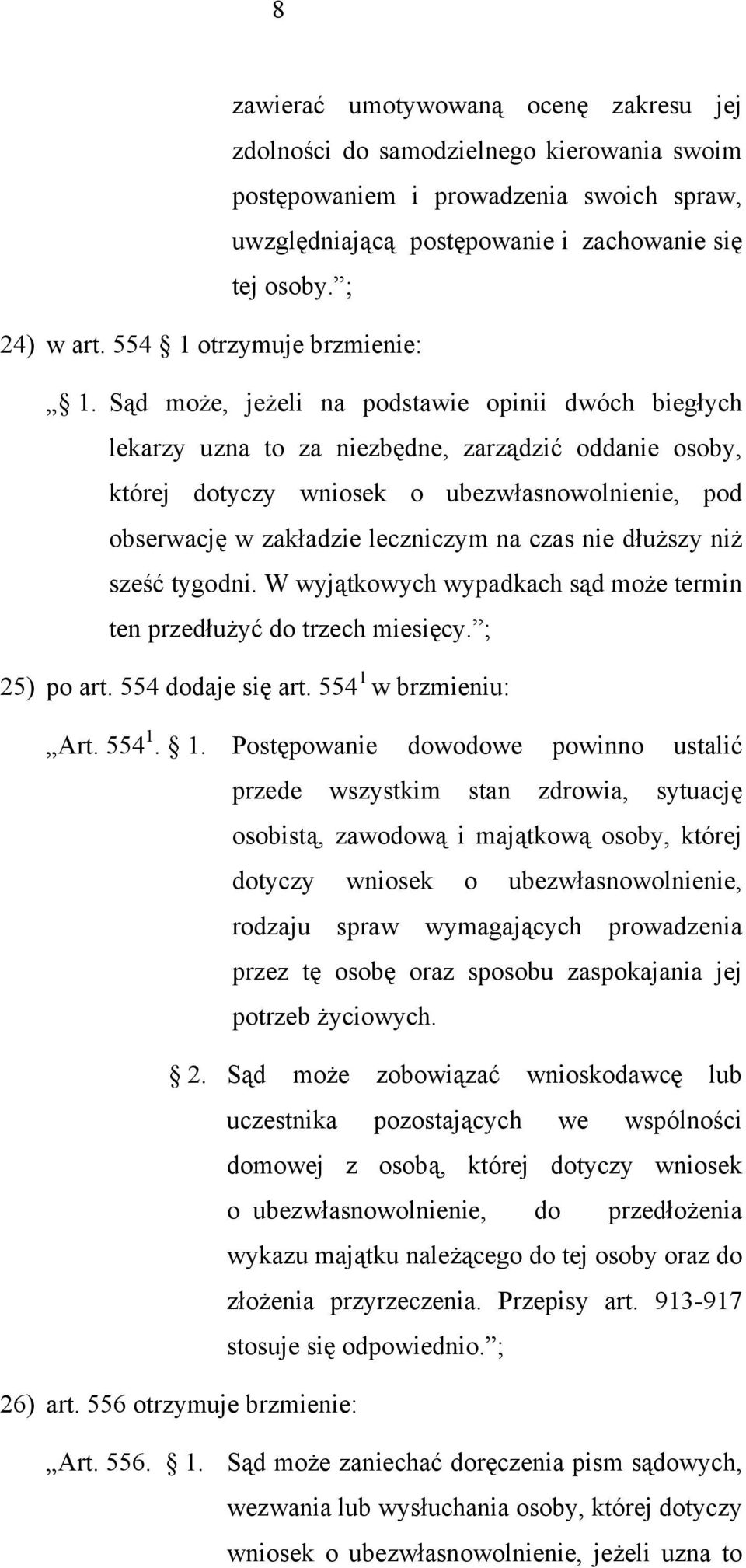 Sąd może, jeżeli na podstawie opinii dwóch biegłych lekarzy uzna to za niezbędne, zarządzić oddanie osoby, której dotyczy wniosek o ubezwłasnowolnienie, pod obserwację w zakładzie leczniczym na czas