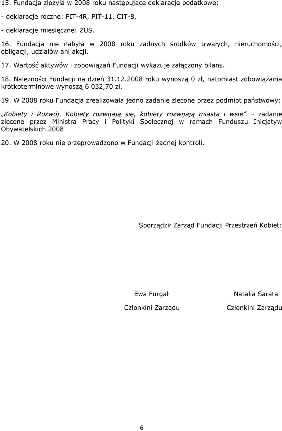 Należności Fundacji na dzień 31.12.2008 roku wynoszą 0 zł, natomiast zobowiązania krótkoterminowe wynoszą 6 032,70 zł. 19.