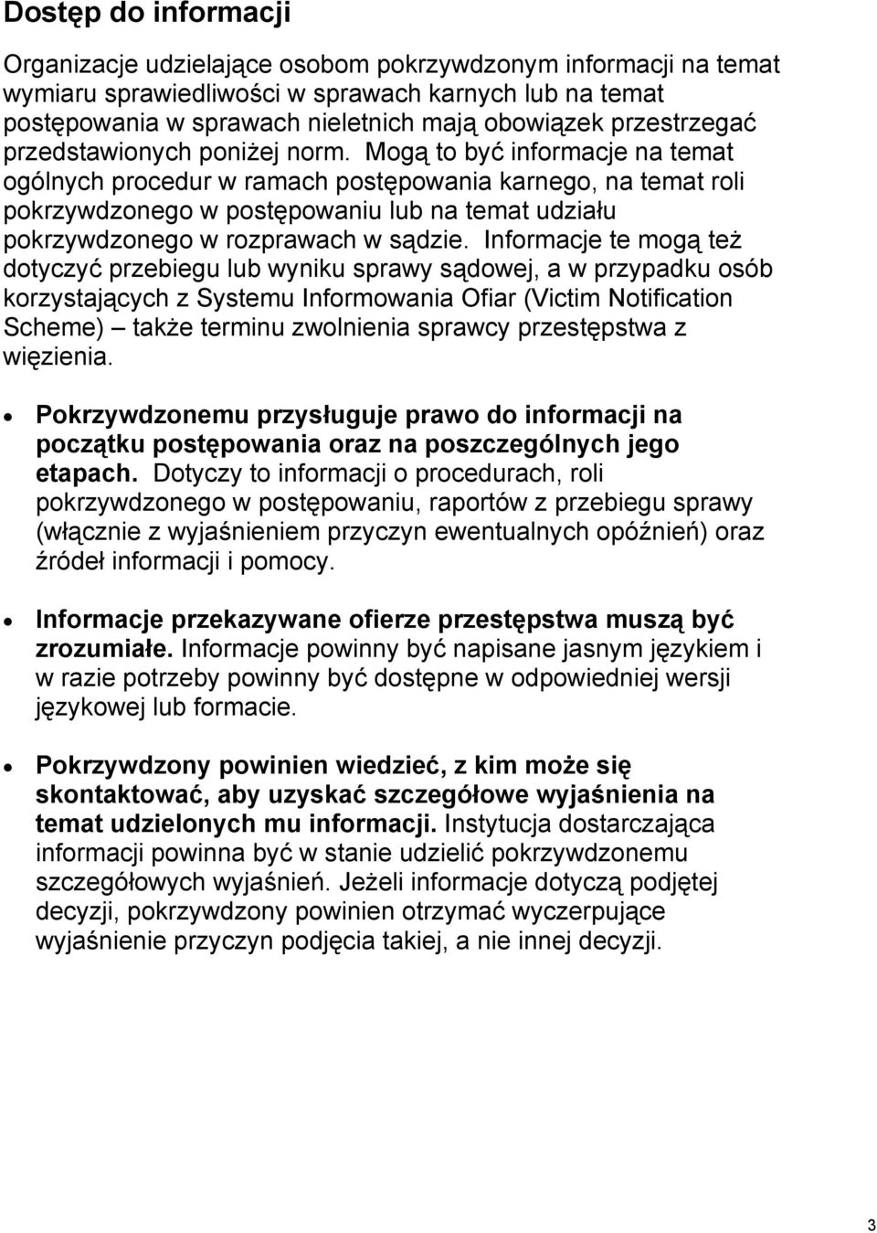 Mogą to być informacje na temat ogólnych procedur w ramach postępowania karnego, na temat roli pokrzywdzonego w postępowaniu lub na temat udziału pokrzywdzonego w rozprawach w sądzie.