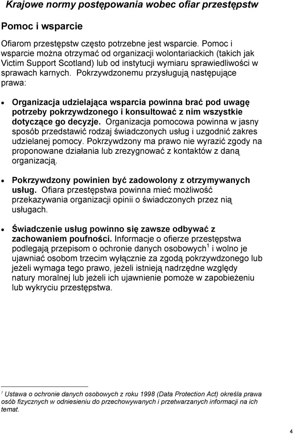 Pokrzywdzonemu przysługują następujące prawa: Organizacja udzielająca wsparcia powinna brać pod uwagę potrzeby pokrzywdzonego i konsultować z nim wszystkie dotyczące go decyzje.