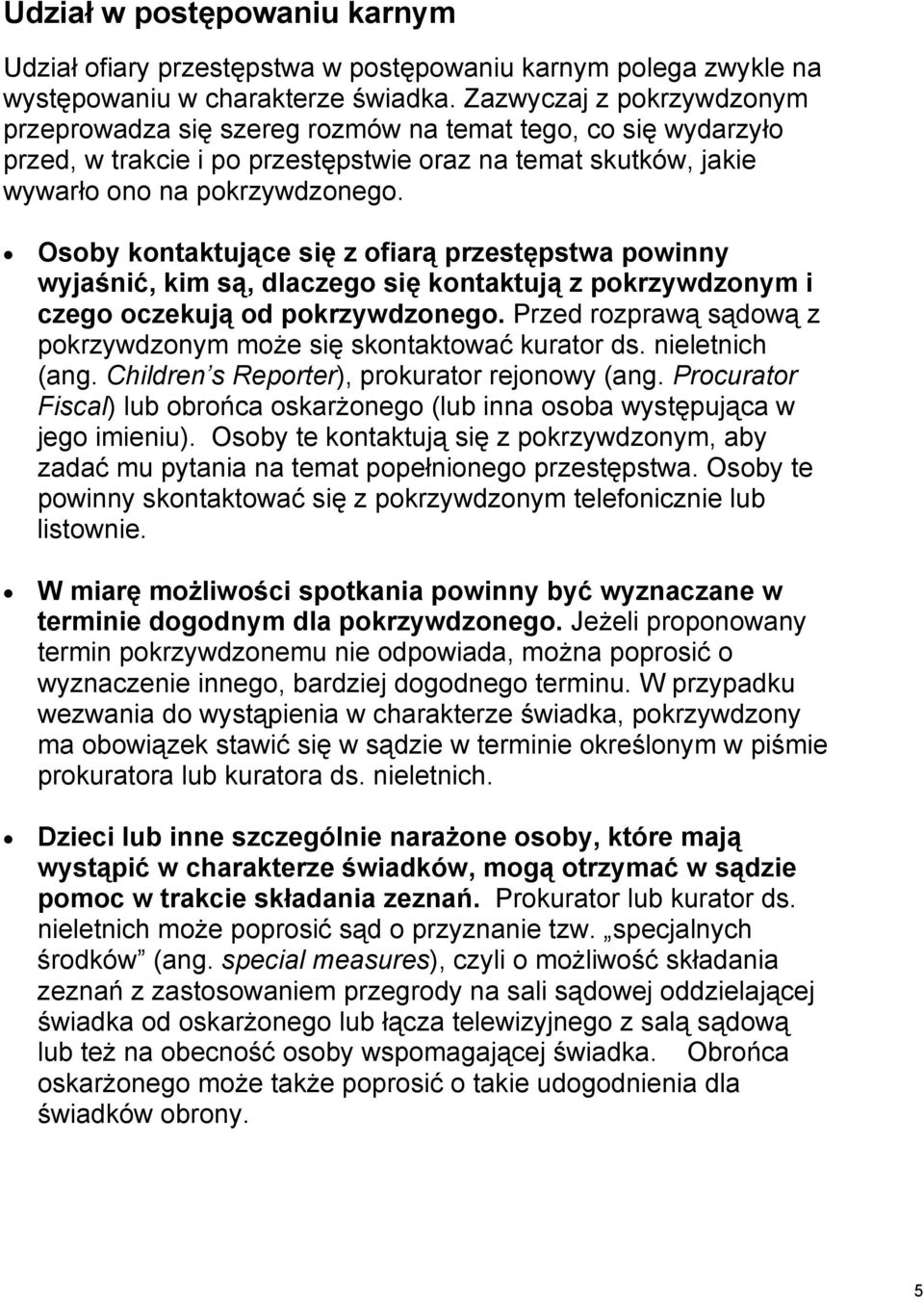 Osoby kontaktujące się z ofiarą przestępstwa powinny wyjaśnić, kim są, dlaczego się kontaktują z pokrzywdzonym i czego oczekują od pokrzywdzonego.