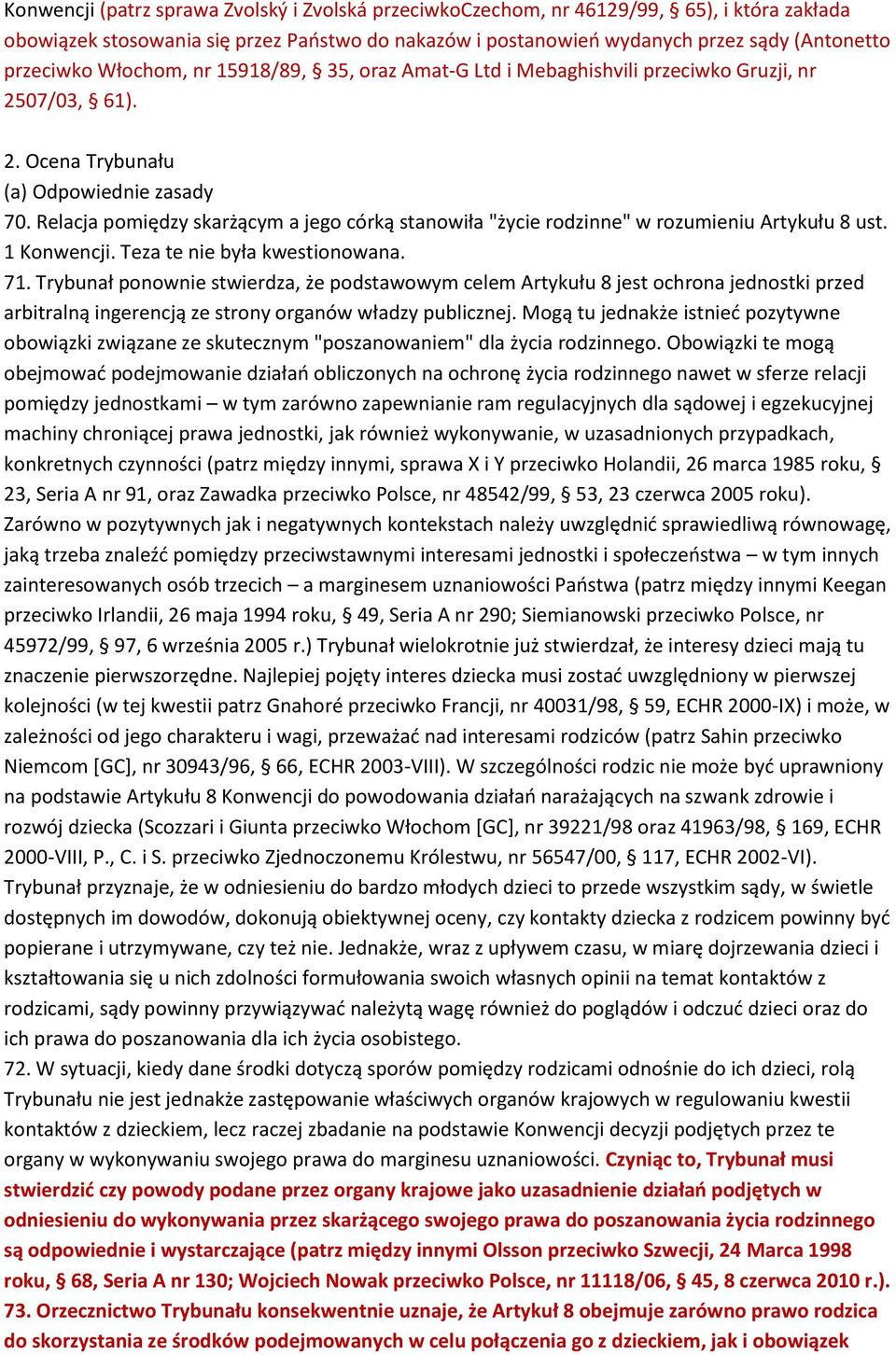 Relacja pomiędzy skarżącym a jego córką stanowiła "życie rodzinne" w rozumieniu Artykułu 8 ust. 1 Konwencji. Teza te nie była kwestionowana. 71.