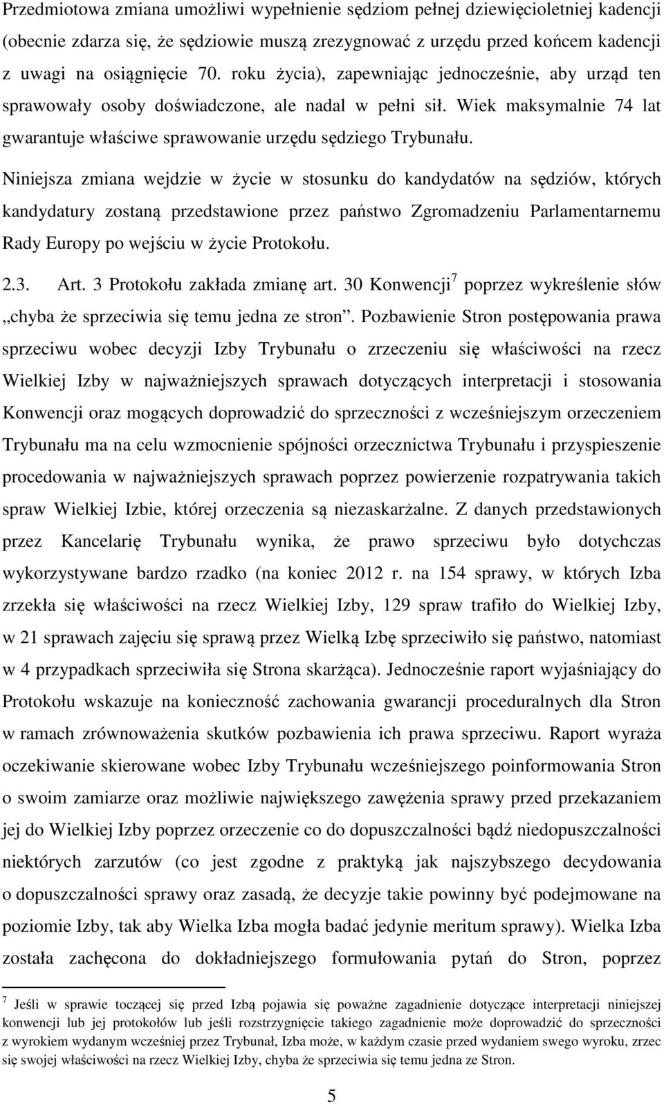 Niniejsza zmiana wejdzie w życie w stosunku do kandydatów na sędziów, których kandydatury zostaną przedstawione przez państwo Zgromadzeniu Parlamentarnemu Rady Europy po wejściu w życie Protokołu. 2.