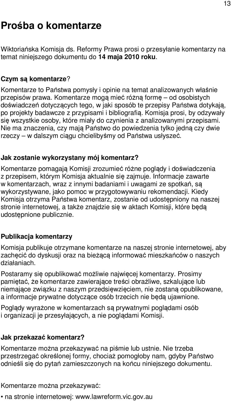 Komentarze mogą mieć różną formę od osobistych doświadczeń dotyczących tego, w jaki sposób te przepisy Państwa dotykają, po projekty badawcze z przypisami i bibliografią.