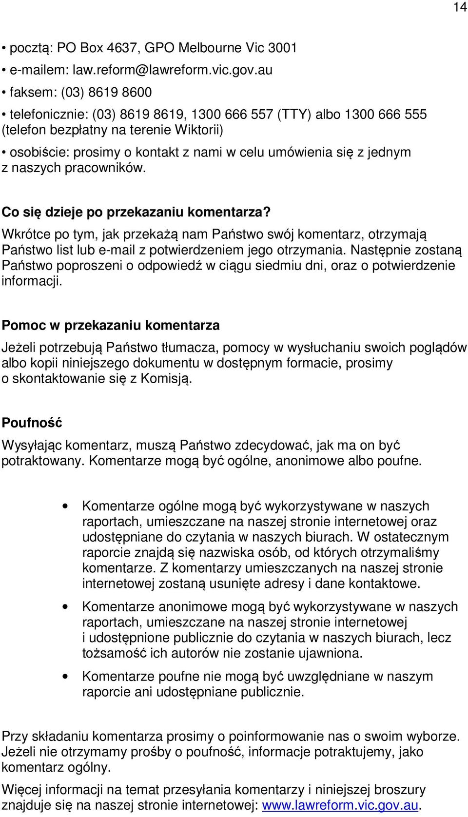 z naszych pracowników. Co się dzieje po przekazaniu komentarza? Wkrótce po tym, jak przekażą nam Państwo swój komentarz, otrzymają Państwo list lub e-mail z potwierdzeniem jego otrzymania.