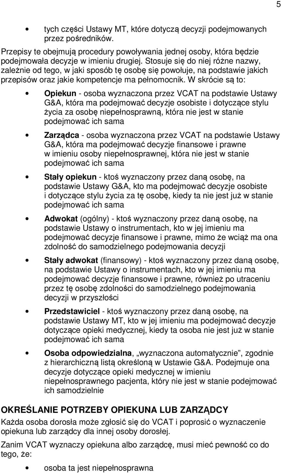 W skrócie są to: Opiekun - osoba wyznaczona przez VCAT na podstawie Ustawy G&A, która ma podejmować decyzje osobiste i dotyczące stylu życia za osobę niepełnosprawną, która nie jest w stanie