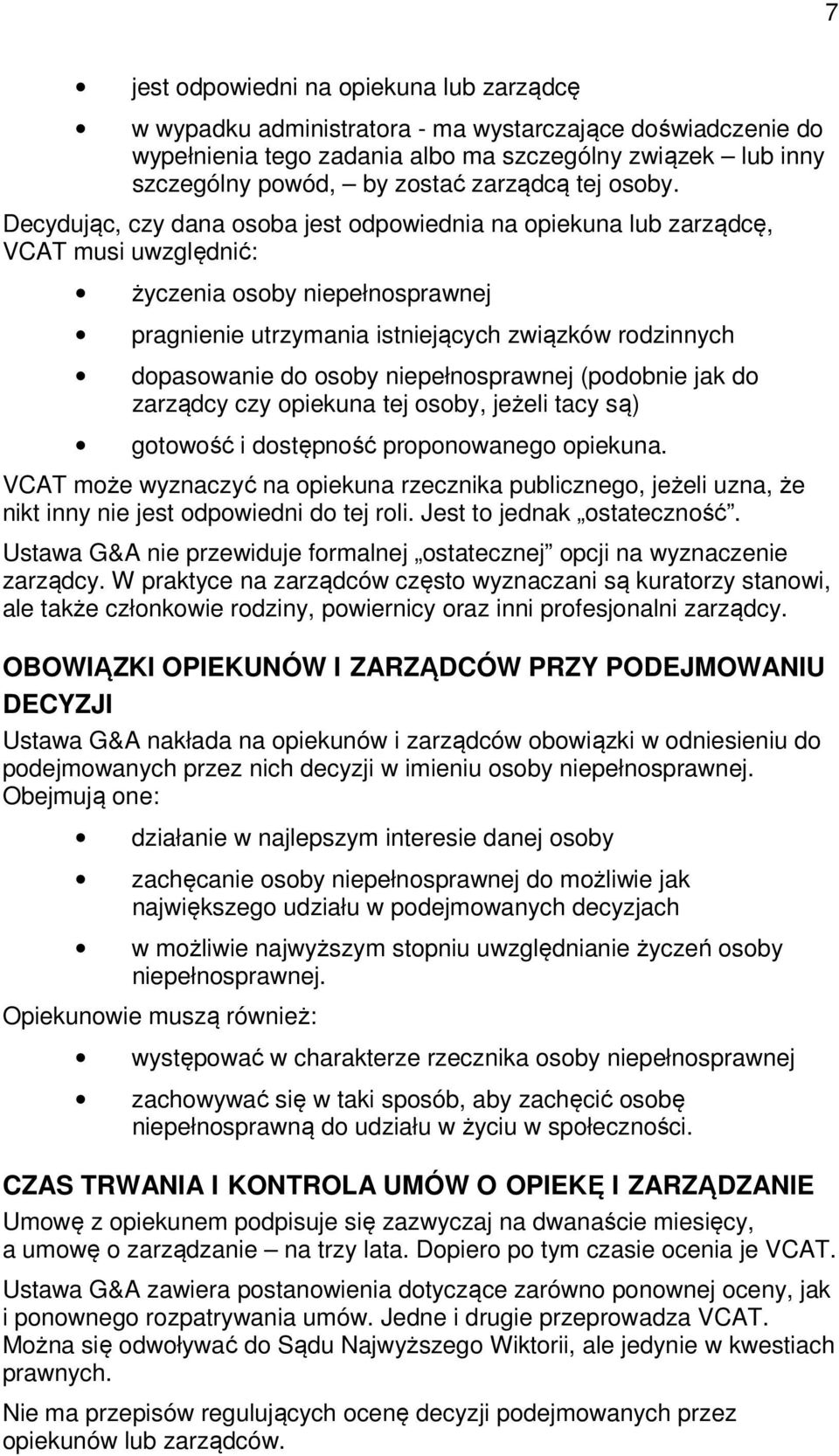 Decydując, czy dana osoba jest odpowiednia na opiekuna lub zarządcę, VCAT musi uwzględnić: życzenia osoby niepełnosprawnej pragnienie utrzymania istniejących związków rodzinnych dopasowanie do osoby