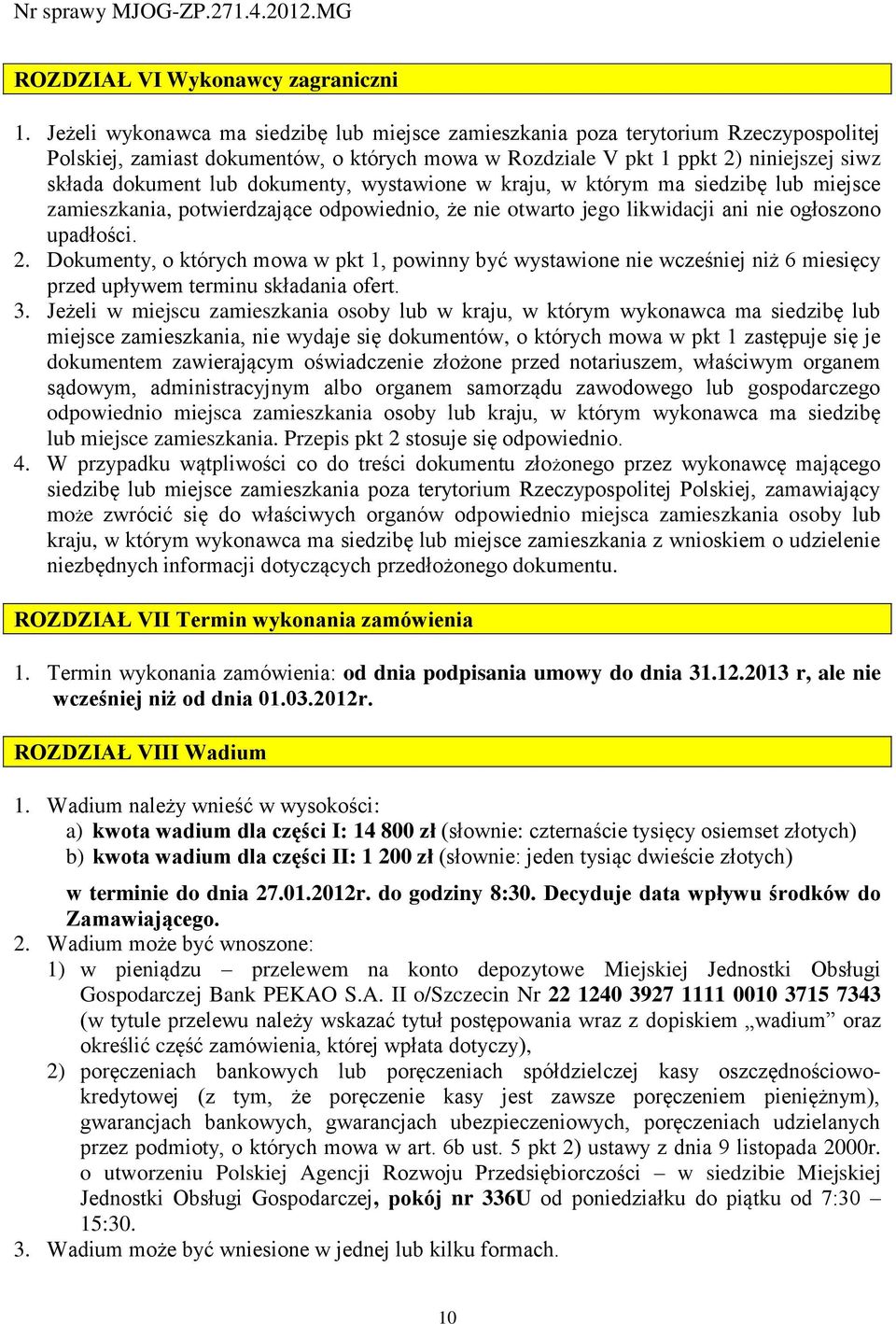 dokumenty, wystawione w kraju, w którym ma siedzibę lub miejsce zamieszkania, potwierdzające odpowiednio, że nie otwarto jego likwidacji ani nie ogłoszono upadłości. 2.