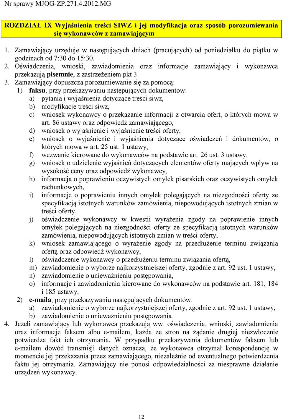 Oświadczenia, wnioski, zawiadomienia oraz informacje zamawiający i wykonawca przekazują pisemnie, z zastrzeżeniem pkt 3.