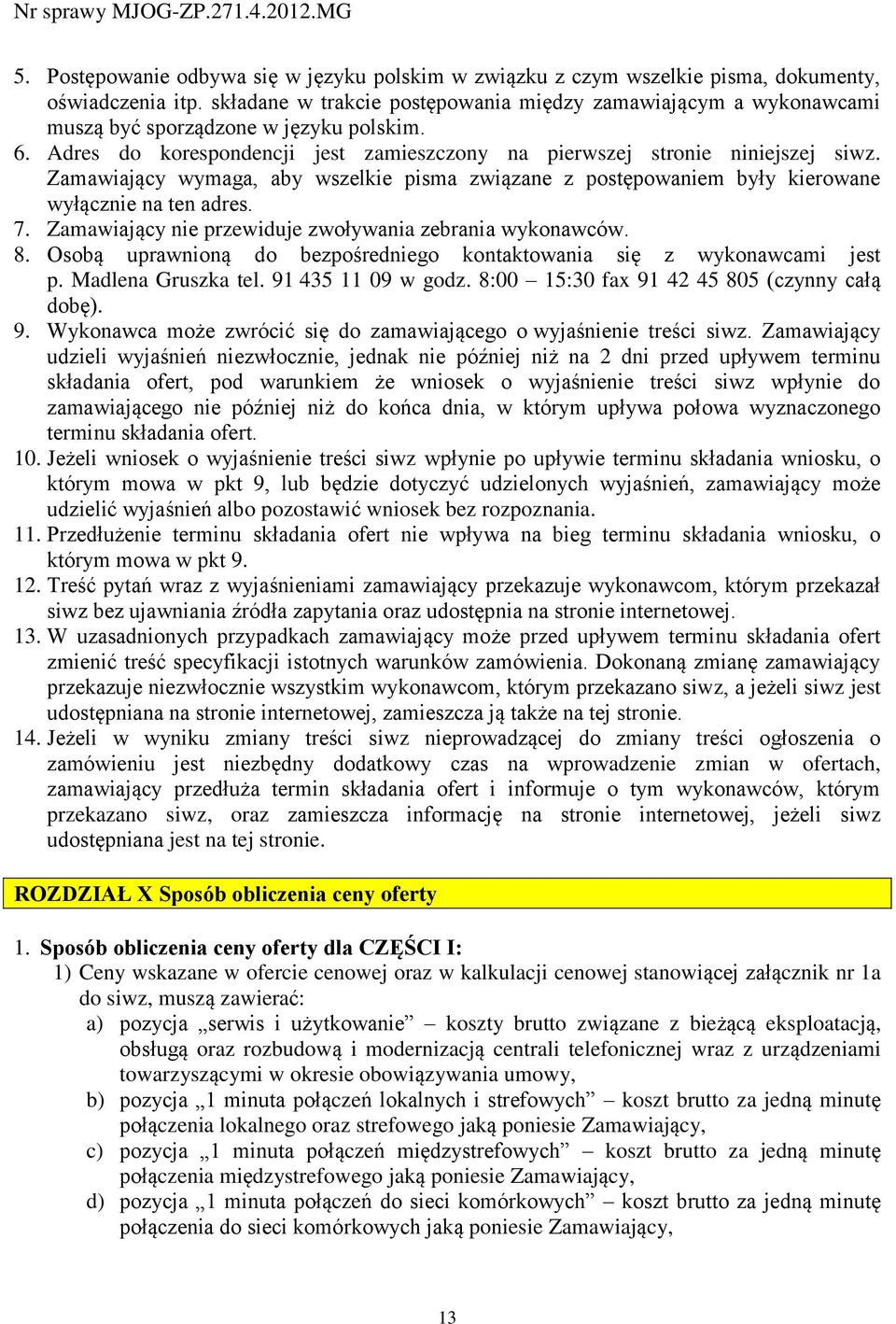 Zamawiający wymaga, aby wszelkie pisma związane z postępowaniem były kierowane wyłącznie na ten adres. 7. Zamawiający nie przewiduje zwoływania zebrania wykonawców. 8.