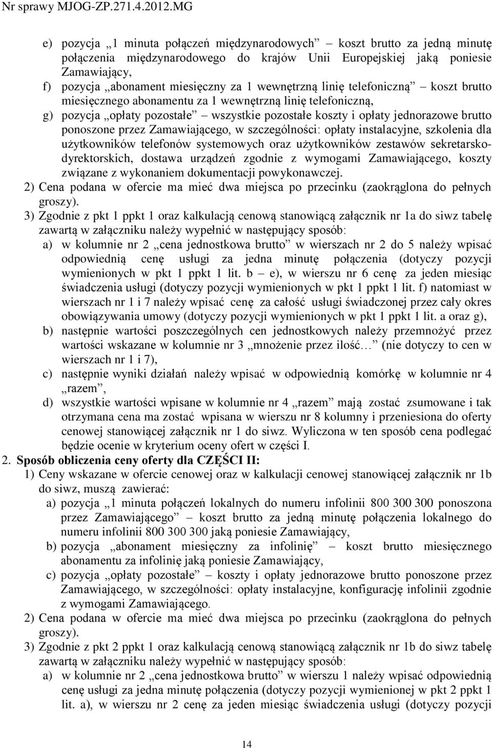 przez Zamawiającego, w szczególności: opłaty instalacyjne, szkolenia dla użytkowników telefonów systemowych oraz użytkowników zestawów sekretarskodyrektorskich, dostawa urządzeń zgodnie z wymogami