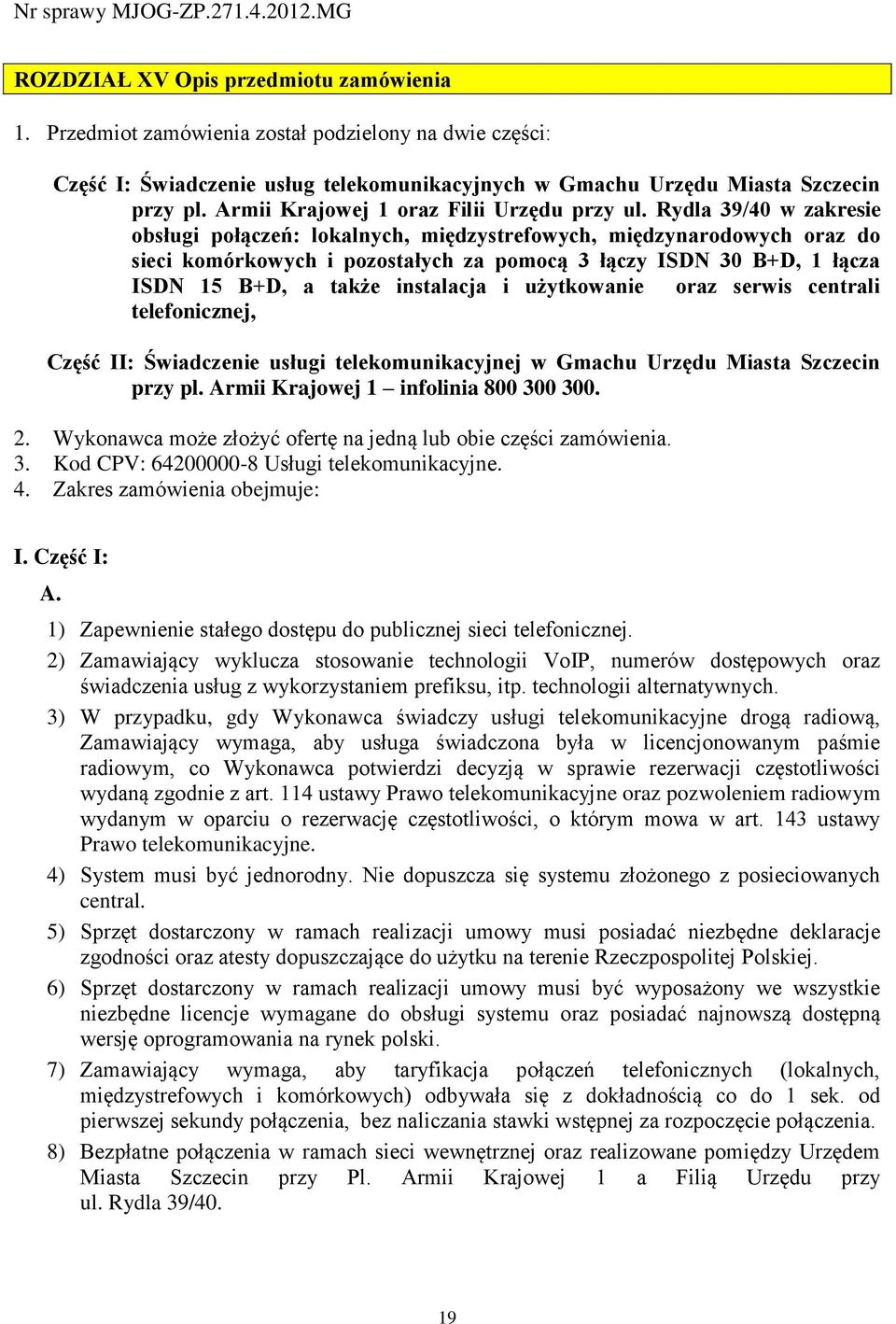 Rydla 39/40 w zakresie obsługi połączeń: lokalnych, międzystrefowych, międzynarodowych oraz do sieci komórkowych i pozostałych za pomocą 3 łączy ISDN 30 B+D, 1 łącza ISDN 15 B+D, a także instalacja i