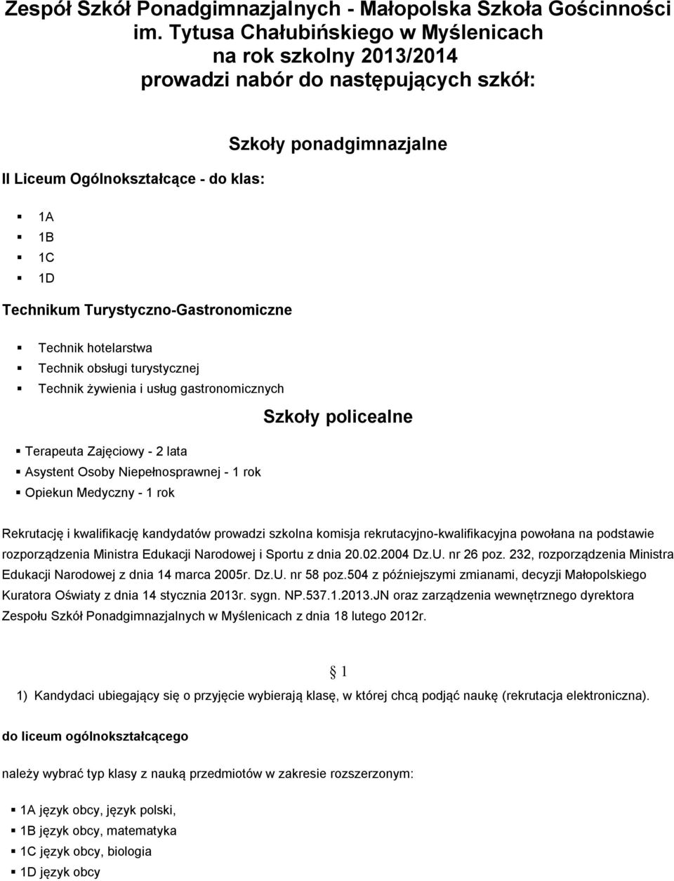 Turystyczno-Gastronomiczne Technik hotelarstwa Technik obsługi turystycznej Technik żywienia i usług gastronomicznych Terapeuta Zajęciowy - 2 lata Asystent Osoby Niepełnosprawnej - 1 rok Opiekun