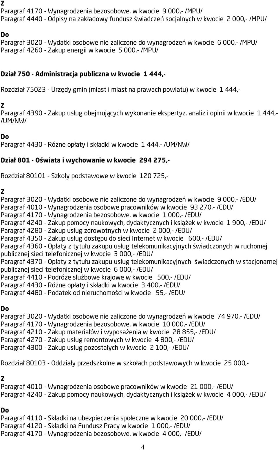 Paragraf 4260 - akup energii w kwocie 5 000,- /MPU/ Dział 750 - Administracja publiczna w kwocie 1 444,- Rozdział 75023 - Urzędy gmin (miast i miast na prawach powiatu) w kwocie 1 444,- Paragraf 4390