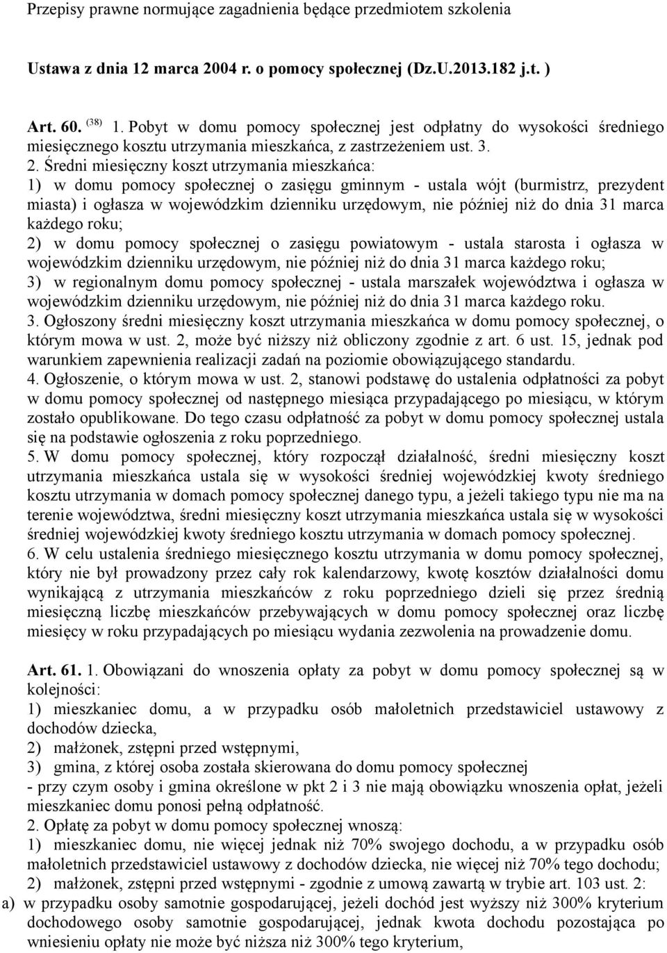 Średni miesięczny koszt utrzymania mieszkańca: 1) w domu pomocy społecznej o zasięgu gminnym - ustala wójt (burmistrz, prezydent miasta) i ogłasza w wojewódzkim dzienniku urzędowym, nie później niż