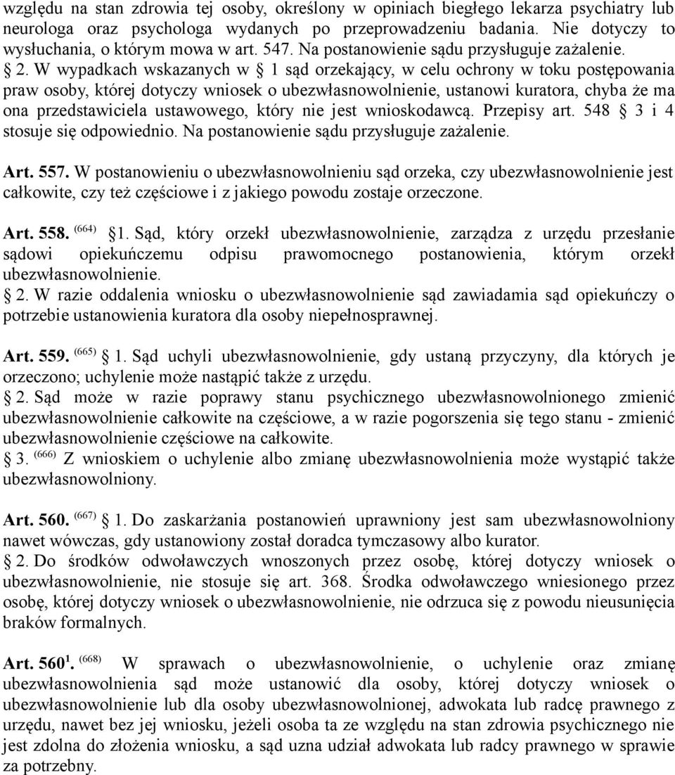 W wypadkach wskazanych w 1 sąd orzekający, w celu ochrony w toku postępowania praw osoby, której dotyczy wniosek o ubezwłasnowolnienie, ustanowi kuratora, chyba że ma ona przedstawiciela ustawowego,