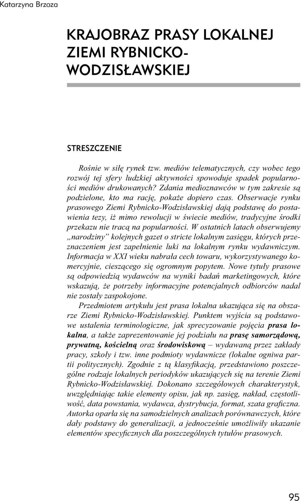 Zdania medioznawców w tym zakresie są podzielone, kto ma rację, pokaże dopiero czas.