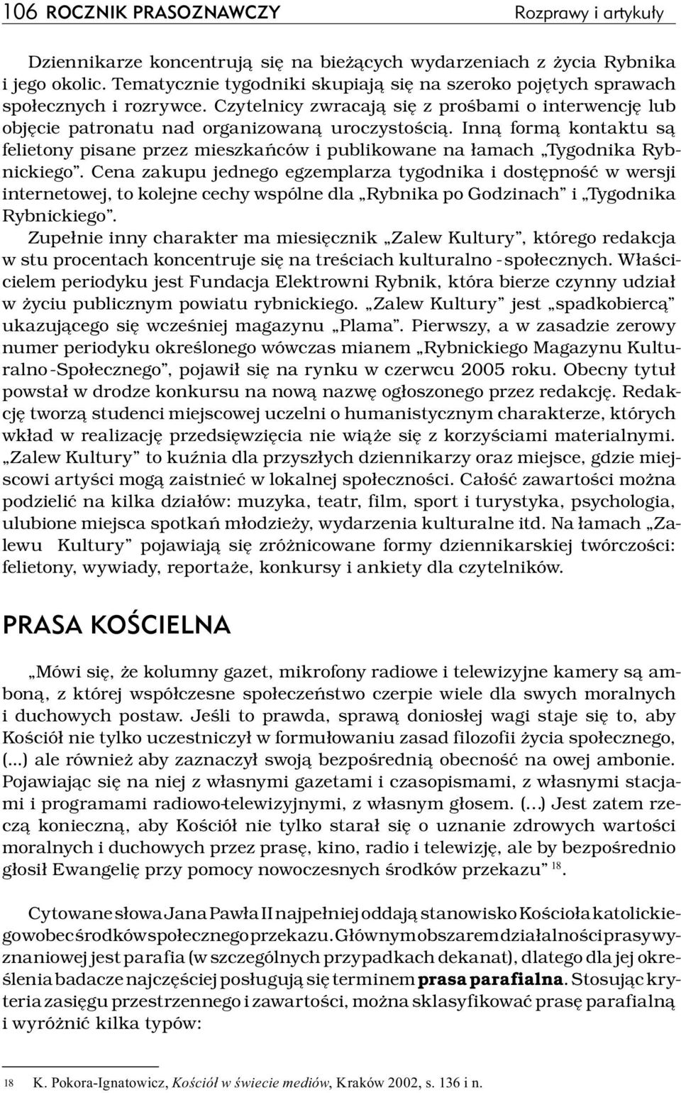 Inną formą kontaktu są felietony pisane przez mieszkańców i publikowane na łamach Tygodnika Rybnickiego.