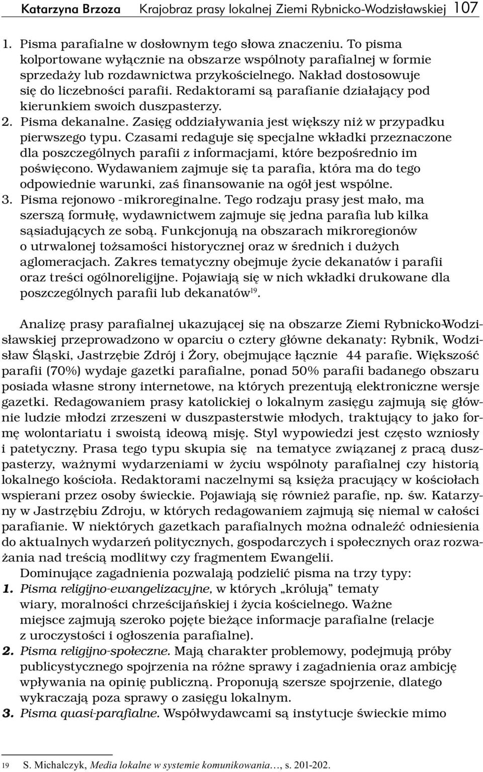 Redaktorami są parafianie działający pod kierunkiem swoich duszpasterzy. 2. Pisma dekanalne. Zasięg oddziaływania jest większy niż w przypadku pierwszego typu.