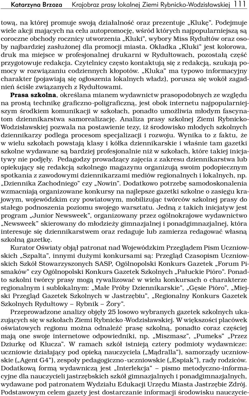 miasta. Okładka Kluki jest kolorowa, druk ma miejsce w profesjonalnej drukarni w Rydułtowach, pozostałą część przygotowuje redakcja.