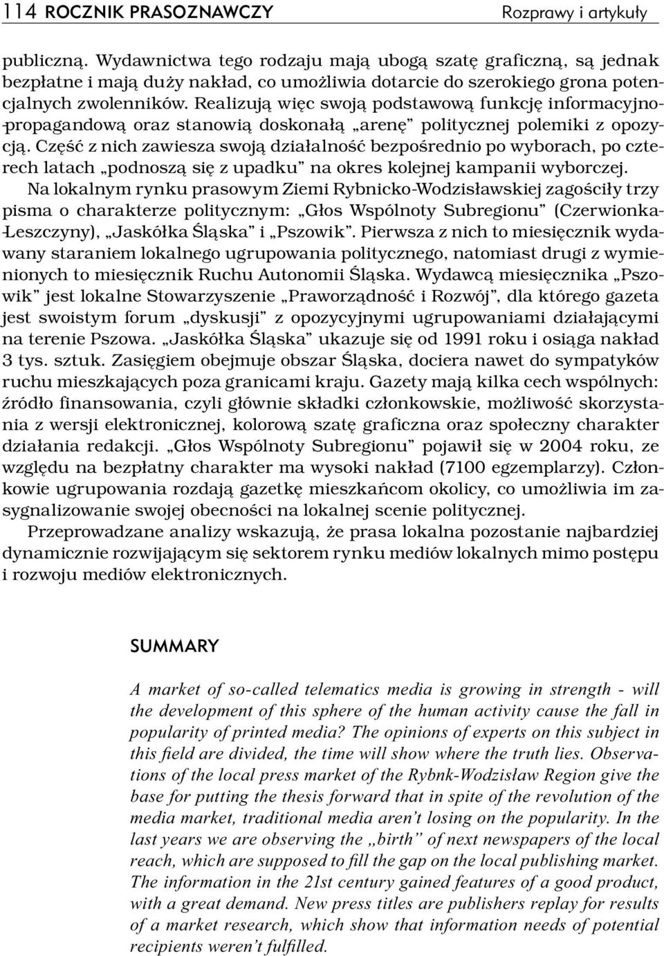 Realizują więc swoją podstawową funkcję informacyjno propagandową oraz stanowią doskonałą arenę politycznej polemiki z opozycją.