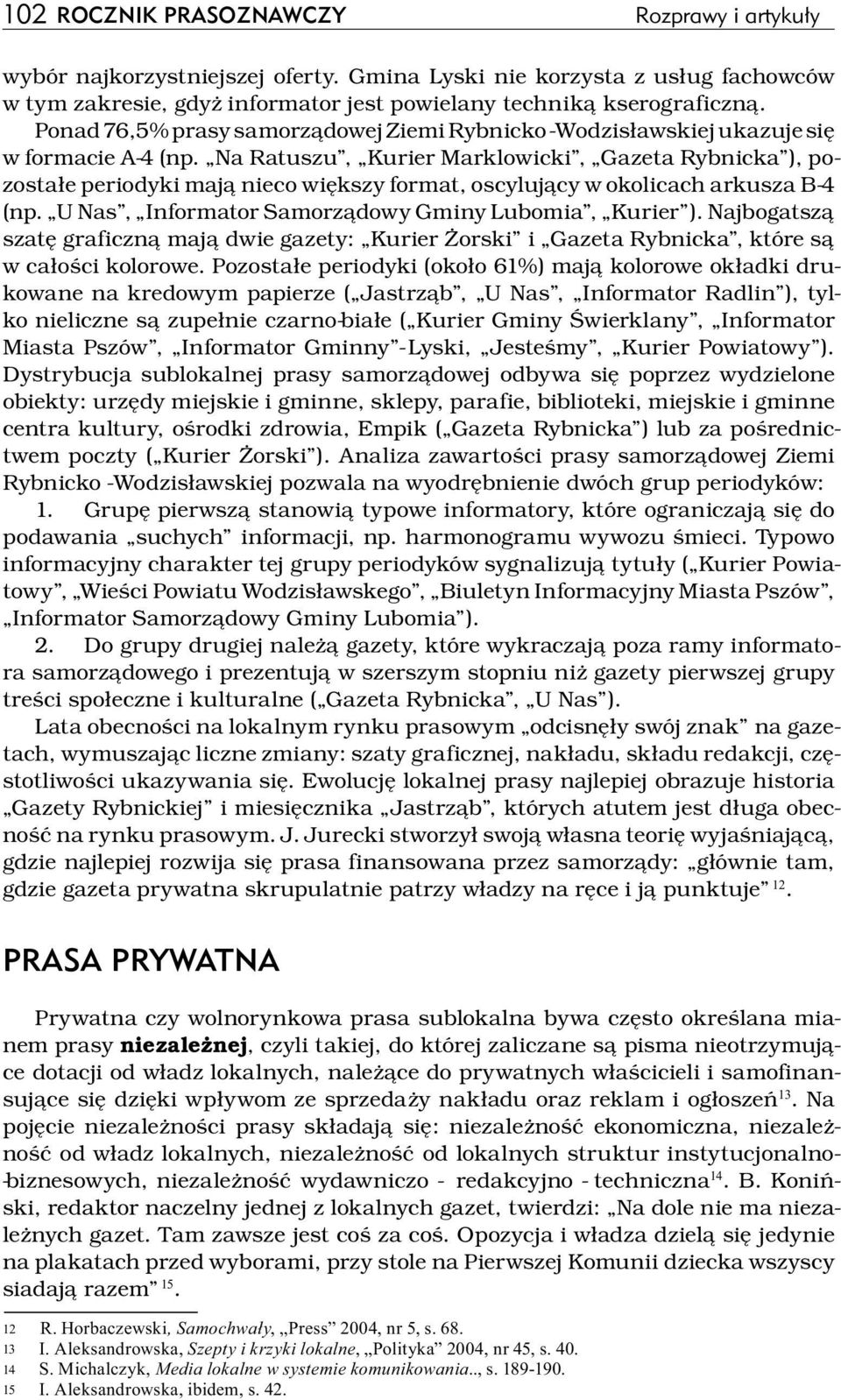 Na Ratuszu, Kurier Marklowicki, Gazeta Rybnicka ), pozostałe periodyki mają nieco większy format, oscylujący w okolicach arkusza B 4 (np. U Nas, Informator Samorządowy Gminy Lubomia, Kurier ).
