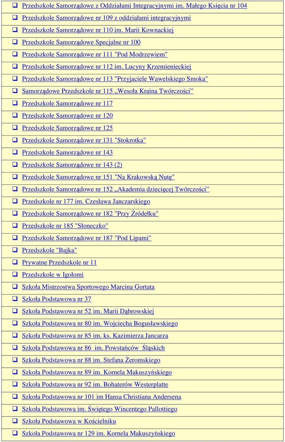 Lucyny Krzemienieckiej Przedszkole Samorządowe nr 113 "Przyjaciele Wawelskiego Smoka" Samorządowe Przedszkole nr 115 Wesoła Kraina Twórczości Przedszkole Samorządowe nr 117 Przedszkole Samorządowe nr