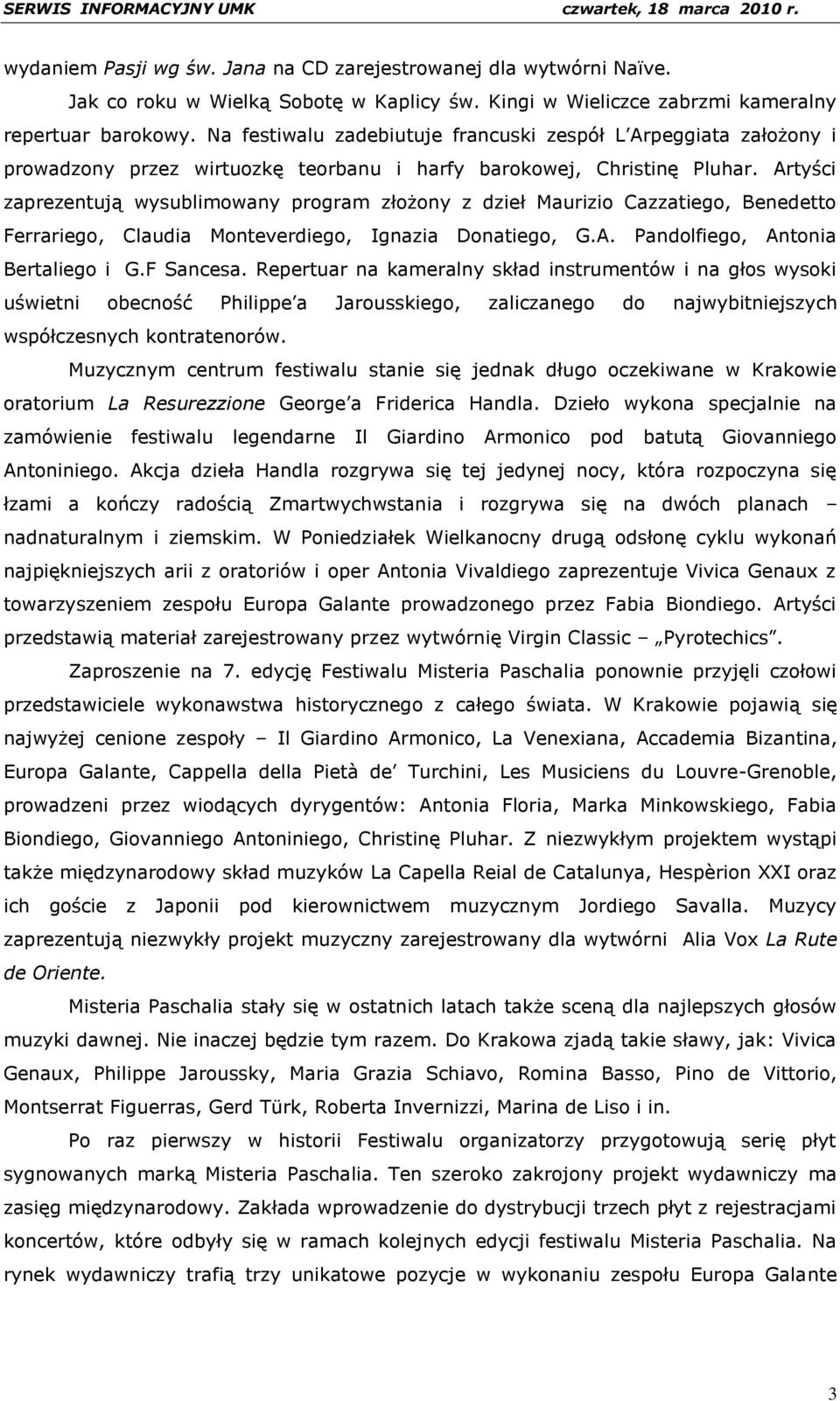 Artyści zaprezentują wysublimowany program złożony z dzieł Maurizio Cazzatiego, Benedetto Ferrariego, Claudia Monteverdiego, Ignazia Donatiego, G.A. Pandolfiego, Antonia Bertaliego i G.F Sancesa.