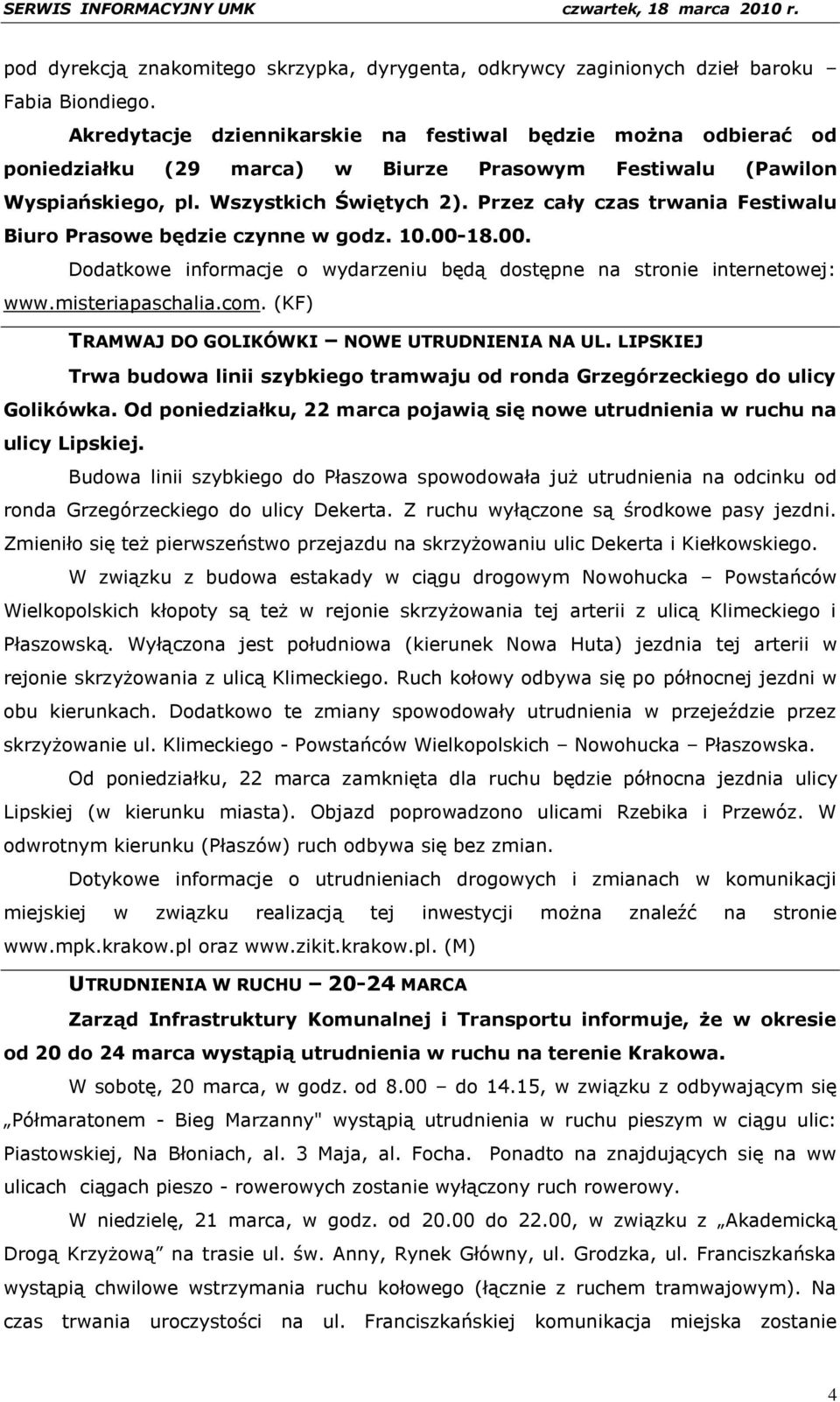 Przez cały czas trwania Festiwalu Biuro Prasowe będzie czynne w godz. 10.00-18.00. Dodatkowe informacje o wydarzeniu będą dostępne na stronie internetowej: www.misteriapaschalia.com.