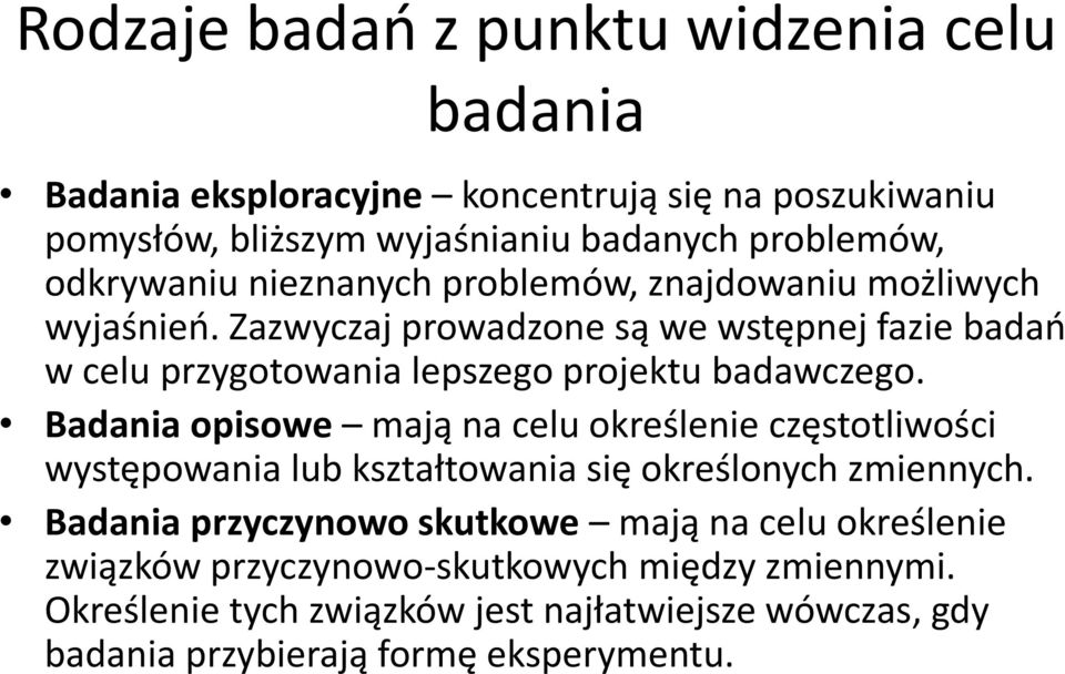 Zazwyczaj prowadzone są we wstępnej fazie badao w celu przygotowania lepszego projektu badawczego.