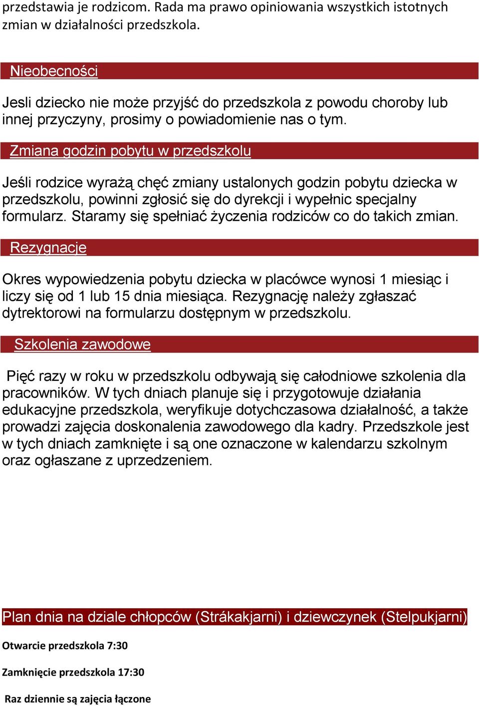 Zmiana godzin pobytu w przedszkolu Jeśli rodzice wyraŝą chęć zmiany ustalonych godzin pobytu dziecka w przedszkolu, powinni zgłosić się do dyrekcji i wypełnic specjalny formularz.