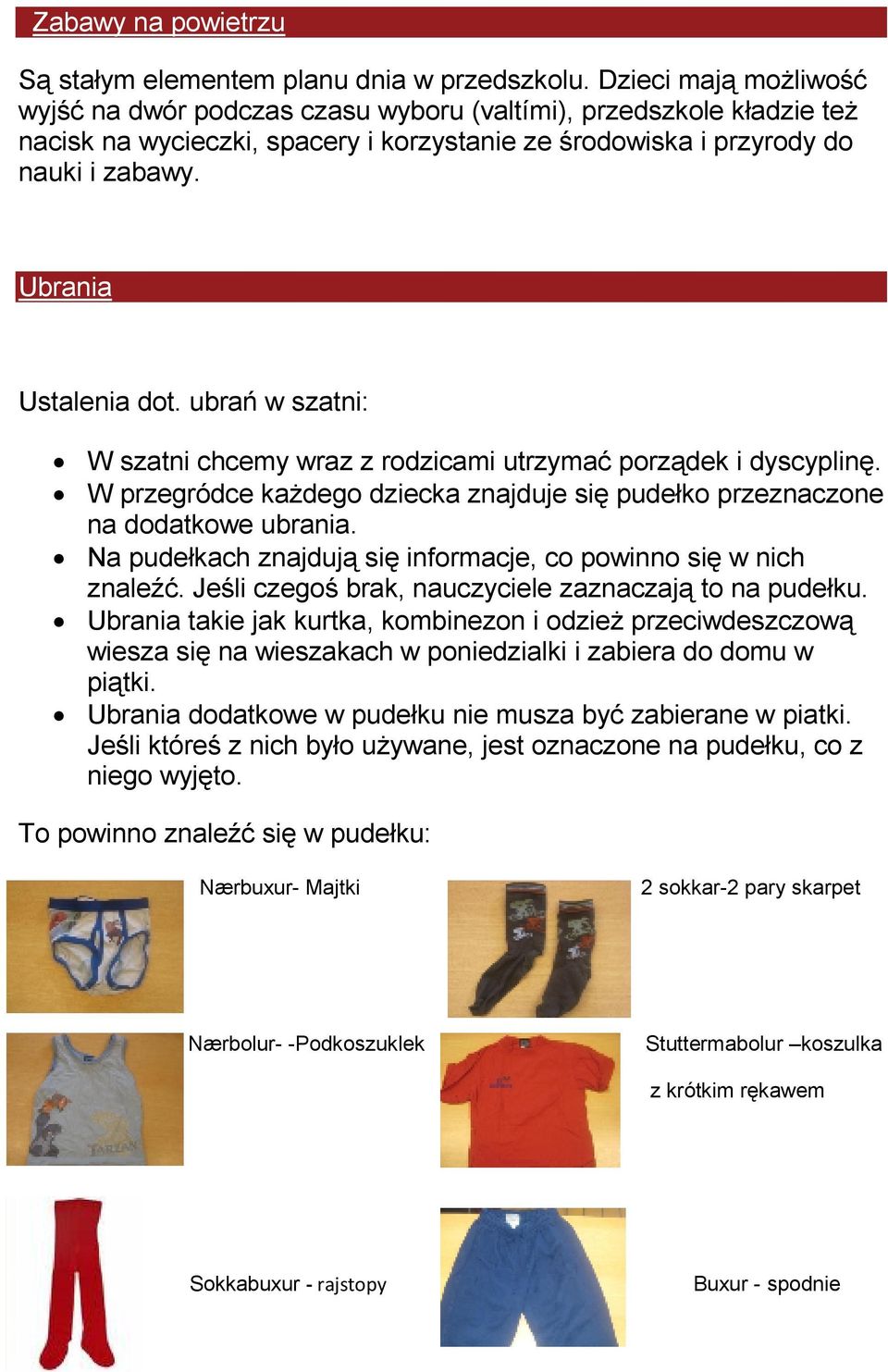 Ubrania Ustalenia dot. ubrań w szatni: W szatni chcemy wraz z rodzicami utrzymać porządek i dyscyplinę. W przegródce kaŝdego dziecka znajduje się pudełko przeznaczone na dodatkowe ubrania.