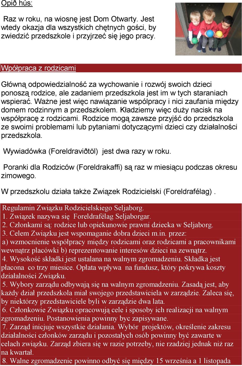 WaŜne jest więc nawiązanie wspólpracy i nici zaufania między domem rodzinnym a przedszkolem. Kładziemy więc duŝy nacisk na współpracę z rodzicami.