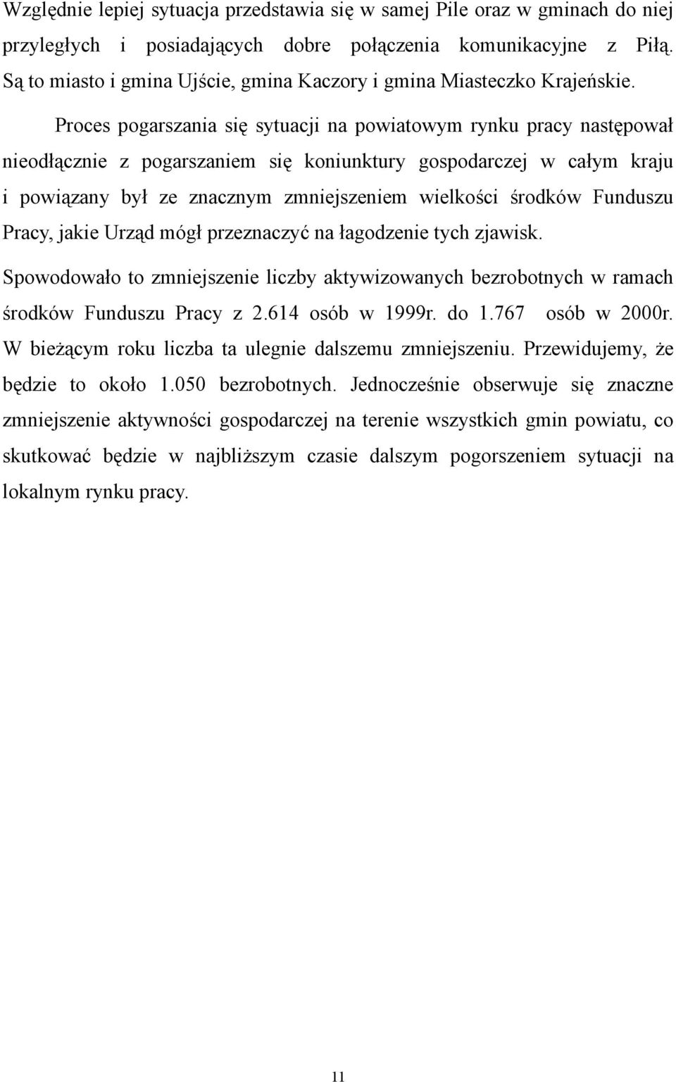 Proces pogarszania się sytuacji na powiatowym rynku pracy następował nieodłącznie z pogarszaniem się koniunktury gospodarczej w całym kraju i powiązany był ze znacznym zmniejszeniem wielkości środków