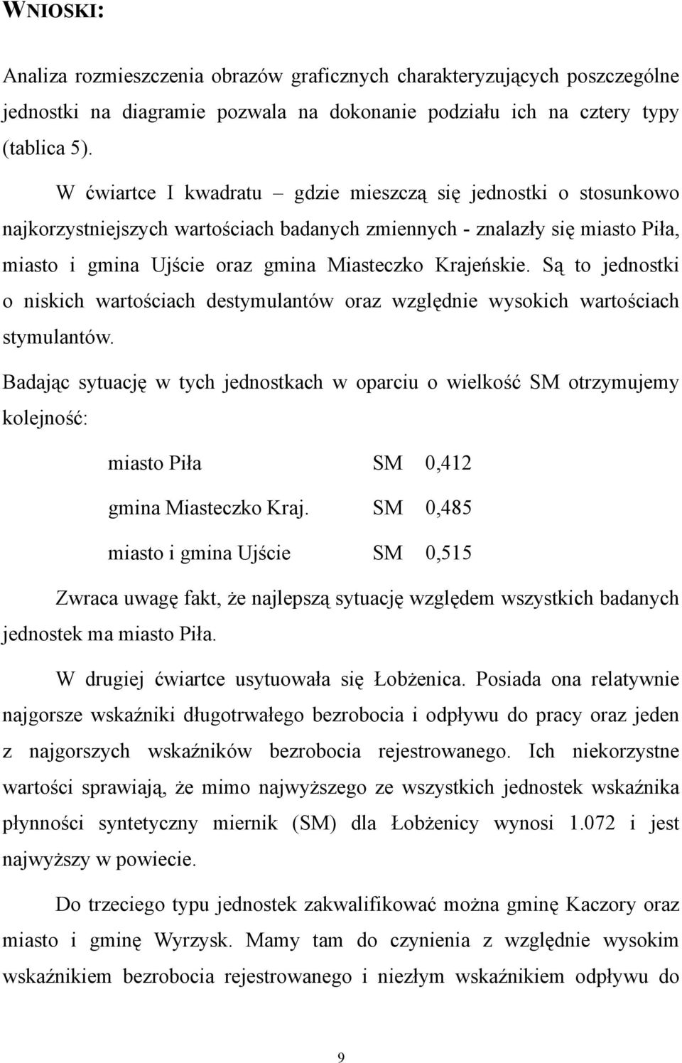 Są to jednostki o niskich wartościach destymulantów oraz względnie wysokich wartościach stymulantów.