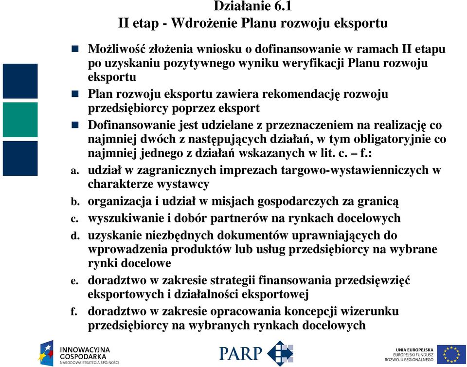 jednego z działań wskazanych w lit. c. f.: a. udział w zagranicznych imprezach targowo-wystawienniczych w charakterze wystawcy b. organizacja i udział w misjach gospodarczych za granicą c.