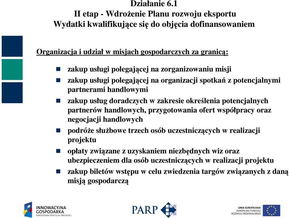 potencjalnych partnerów handlowych, przygotowania ofert współpracy oraz negocjacji handlowych podróŝe słuŝbowe trzech osób uczestniczących w realizacji projektu opłaty